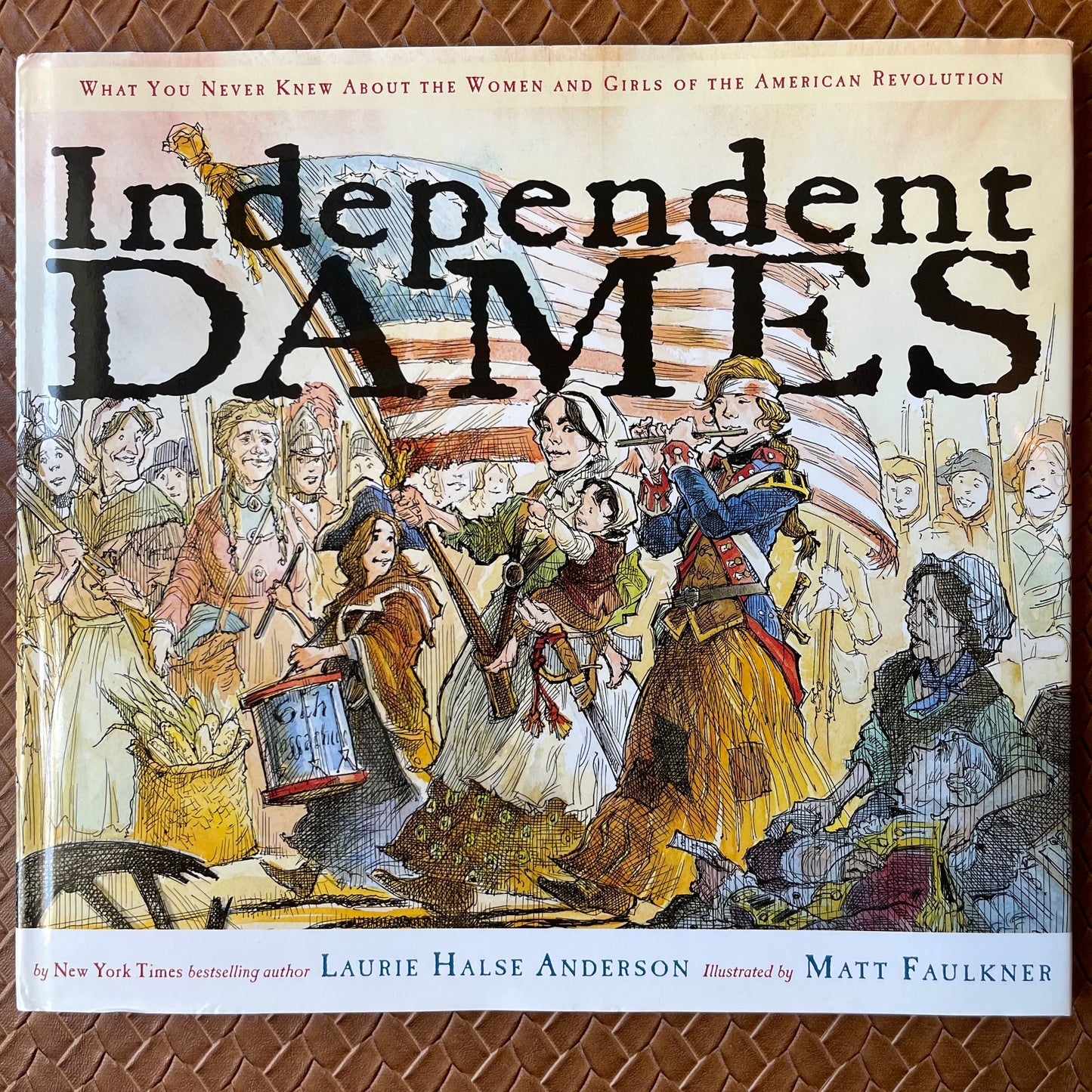 Independent Dames: What You Never Knew About the Women and Girls of the American Revolution by Laurie Halse Anderson, Matt Faulkner (Illustrator)