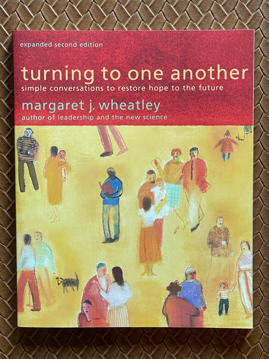 Turning to One Another: Simply Conversations to Restore Hope to the Future by Margaret J. Wheatley