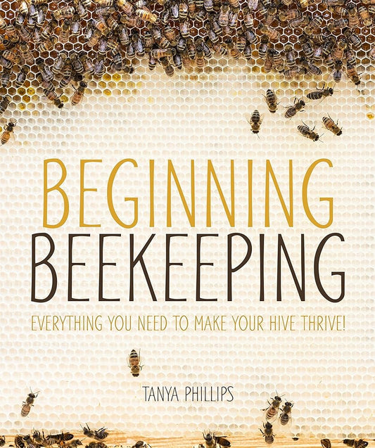 Beginning Beekeeping: Everything You Need to Make Your Hive Thrive! cover image