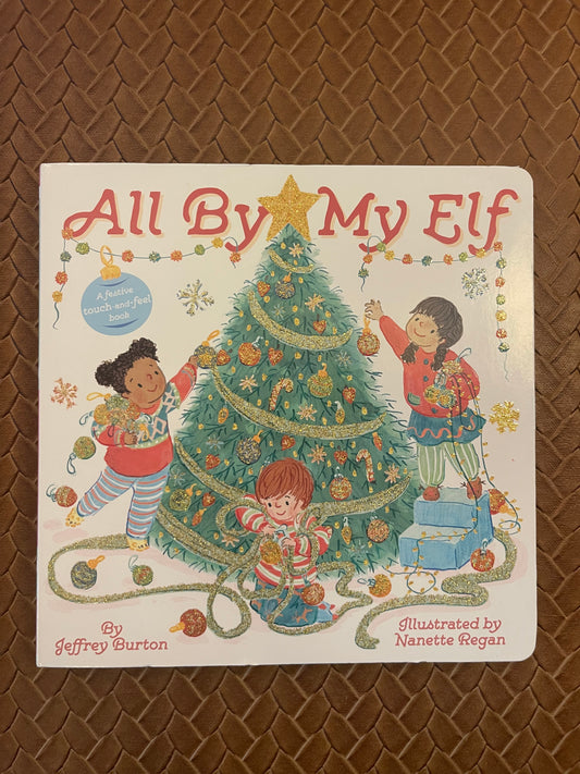 All By My Elf: A Festive Touch-and-Feel Book by Jeffrey Burton, Nanette Regan (Board Book - New)