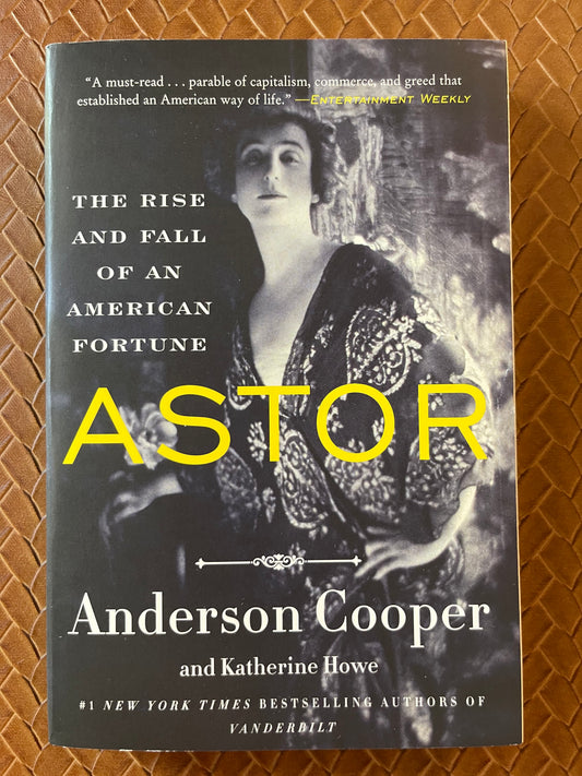Astor: The Rise and Fall of an American Fortune by Anderson Cooper, Katherine Howe (Paperback)