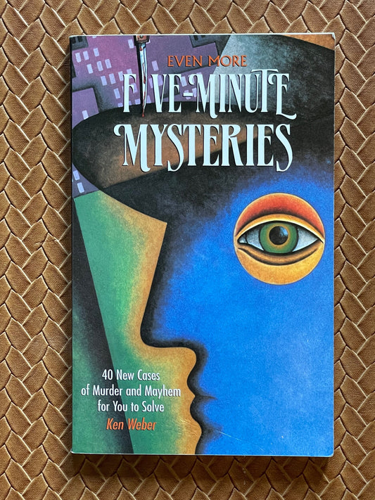 Even More Five-Minute Mysteries: 40 New Cases of Murder and Mayhem for You to Solve by K. J. Weber