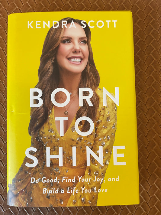 Born to Shine: Do Good, Find Your Joy, and Build a Life You Love by Kendra Scott (Hardcover)