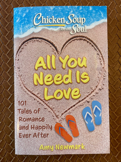 Chicken Soup for the Soul: All You Need Is Love: 101 Tales of Romance and Happily Ever After by Amy Newmark (Paperback)