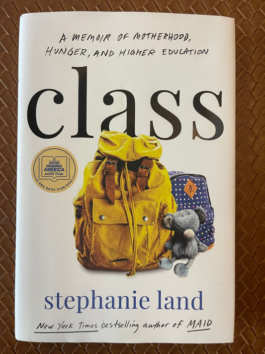 Class: A Memoir of Motherhood, Hunger, and Higher Education by Stephanie Land (Hardcover)