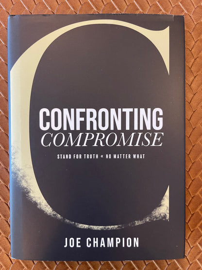 Confronting Compromise: Stand For Truth - No Matter What by Joe Champion (Hardcover)