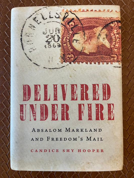Delivered Under Fire: Absalom Markland and Freedom's Mail by Candice Shy Hooper (Hardcover)