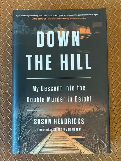 Down the Hill: My Descent into the Double Murder in Delphi by Susan Hendricks (Hardcover)