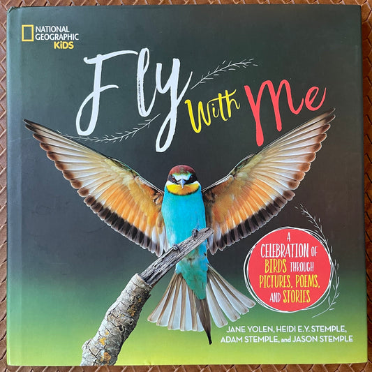 Fly With Me: A Celebration of Birds through Pictures, Poems, and Stories by Jane Yolen, Heidi E.Y. Stemple, Adam Stemple, Jason Stemple