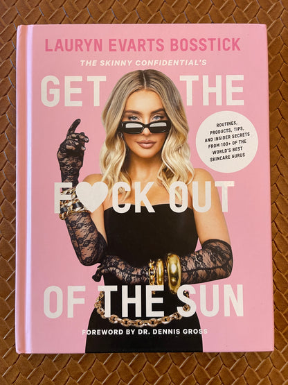 The Skinny Confidential's Get the F*ck Out of the Sun: Routines, Products, Tips, and Insider Secrets from 100+ of the World's Best Skincare Gurus by Lauryn Evarts Bosstick (Hardcover)