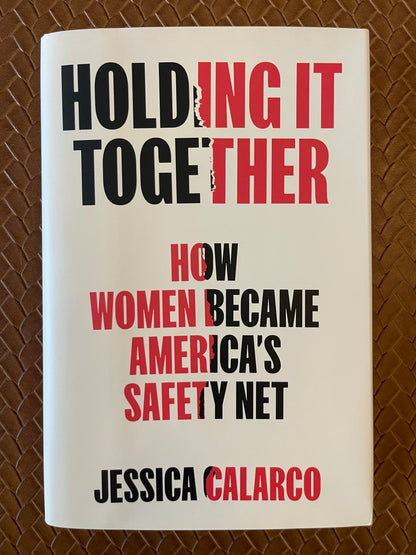 Holding It Together: How Women Became America's Safety Net by Jessica Calarco (Hardcover)