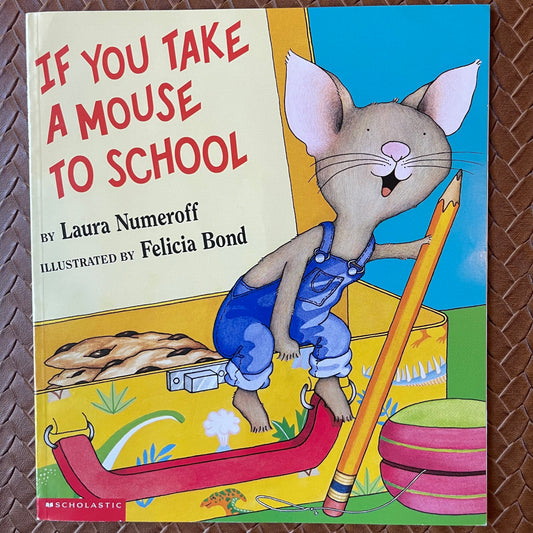 If You Take a Mouse to School (If You Give… #5) by Laura Joffe Numeroff, Felicia Bond (Illustrator) (Paperback)