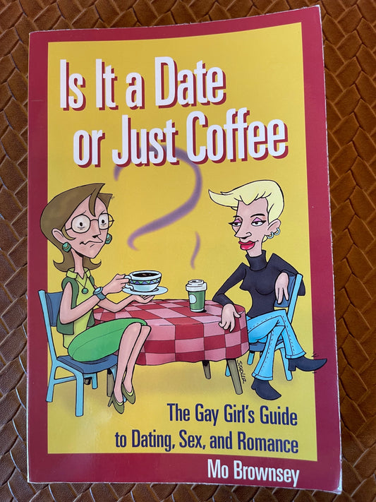 Is It a Date or Just Coffee?: The Gay Girl's Guide to Dating, Sex, and Romance by Mo Brownsey