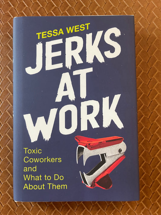Jerks at Work: Toxic Coworkers and What to Do About Them by Tessa West (Hardcover)