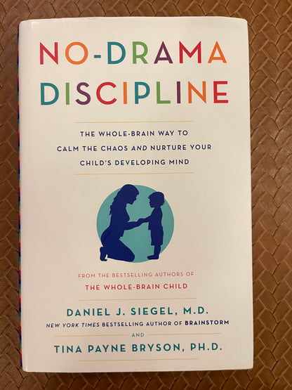 No-Drama Discipline: The Whole-Brain Way to Calm the Chaos and Nurture Your Child's Developing Mind by Daniel J. Siegel M.D., Tina Payne Bryson (Hardcover)