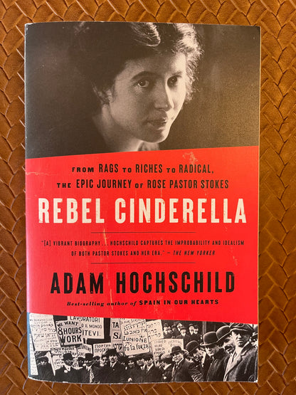 Rebel Cinderella: From Rags to Riches to Radical, the Epic Journey of Rose Pastor Stokes by Adam Hochschild (Paperback)