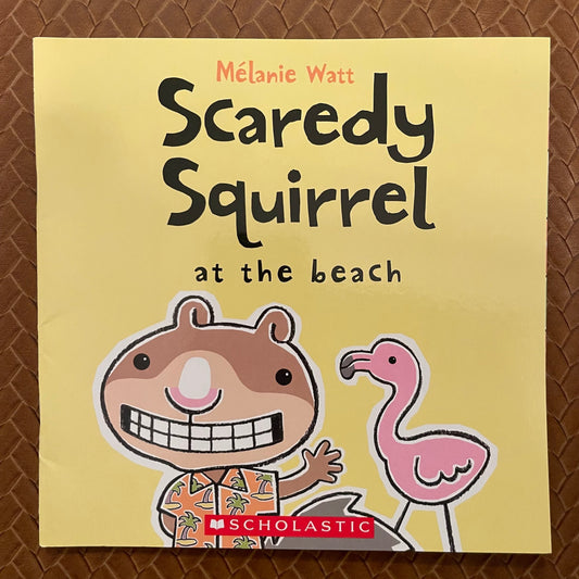 Scaredy Squirrel #3 - Scaredy Squirrel at the Beach by Mélanie Watt