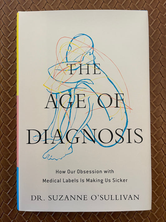The Age of Diagnosis: How Our Obsession with Medical Labels Is Making Us Sicker by Suzanne O'Sullivan (Hardcover)