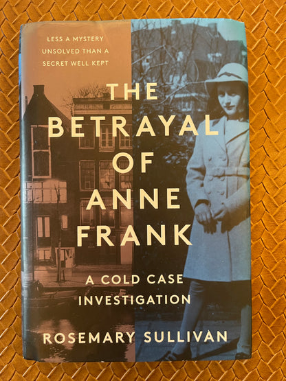 The Betrayal of Anne Frank: A Cold Case Investigation by Rosemary Sullivan (Hardcover)