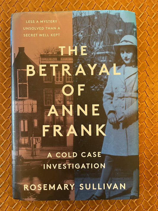 The Betrayal of Anne Frank: A Cold Case Investigation by Rosemary Sullivan (Hardcover)