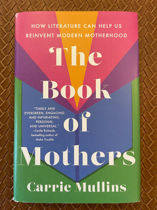 The Book of Mothers: How Literature Can Help Us Reinvent Modern Motherhood by Carrie Mullins (Hardcover)
