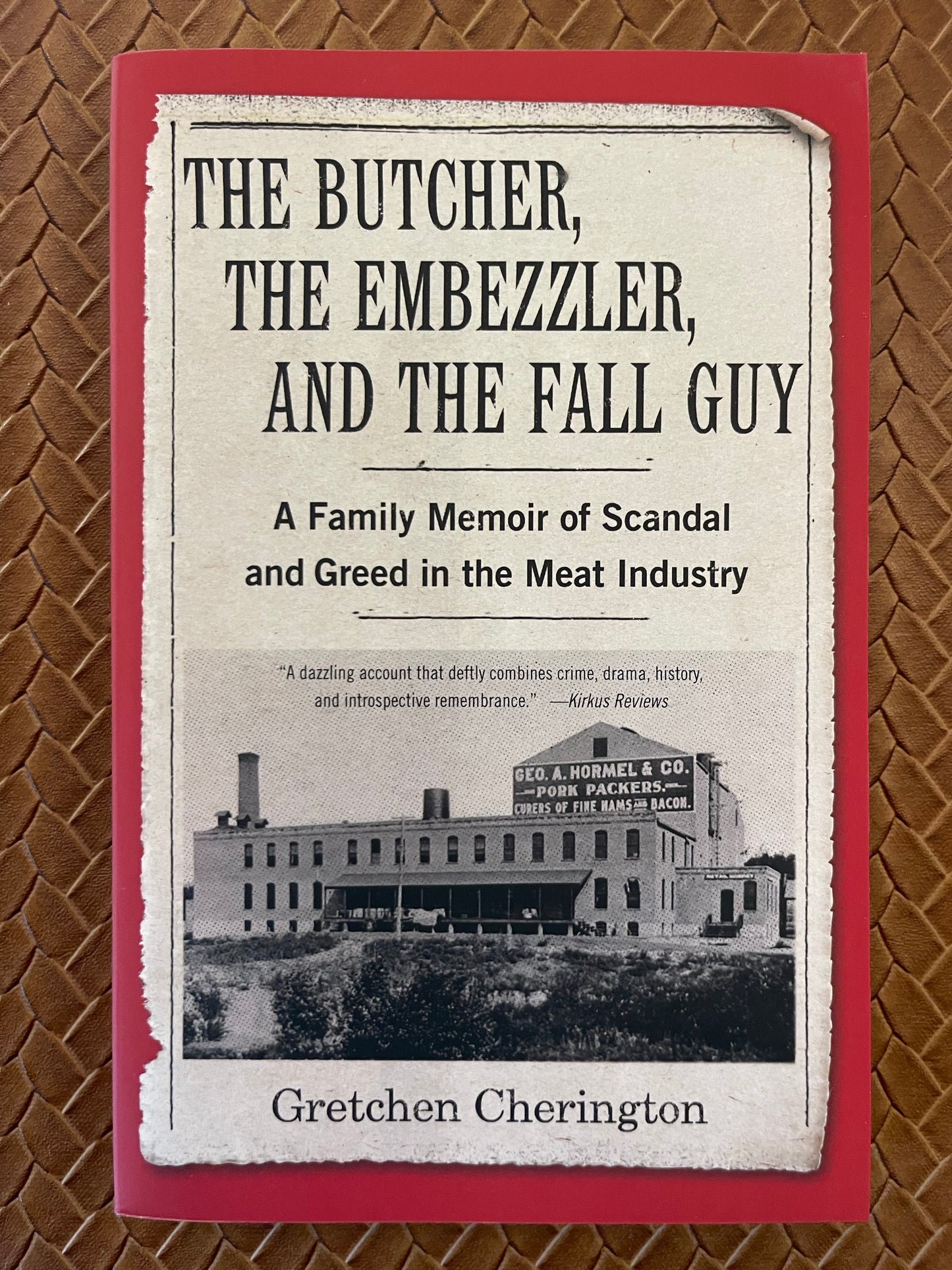 The Butcher, the Embezzler, and the Fall Guy: A Family Memoir of Scandal and Greed in the Meat Industry by Gretchen Cherington (Paperback)