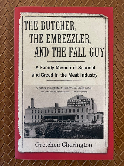 The Butcher, the Embezzler, and the Fall Guy: A Family Memoir of Scandal and Greed in the Meat Industry by Gretchen Cherington (Paperback)