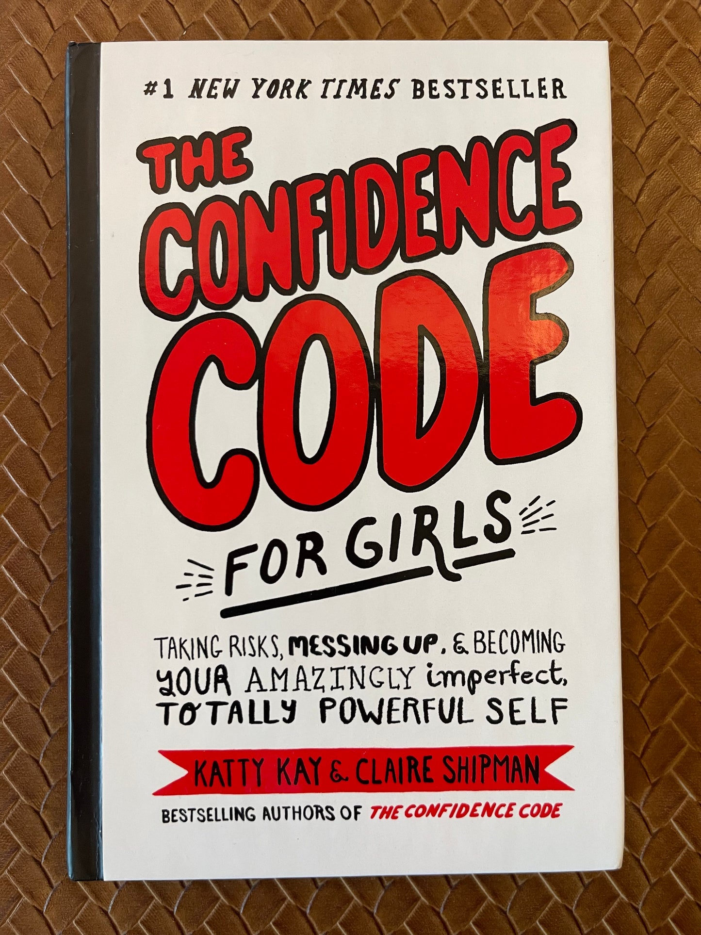 The Confidence Code for Girls: Taking Risks, Messing Up, & Becoming Your Amazingly Imperfect, Totally Powerful Self by Katty Kay, Claire Shipman, JillEllyn Riley, Nan Lawson (Hardcover)