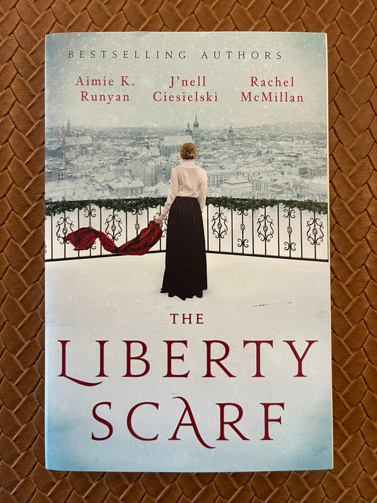 The Liberty Scarf: A Story of Three Women, One War, and a Scarf That Binds Them Together by Aimie K. Runyan, J'nell Ciesielski, Rachel McMillan