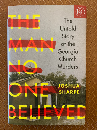 The Man No One Believed: The Untold Story of the Georgia Church Murders by Joshua Sharpe (Hardcover)