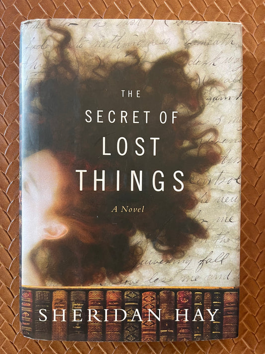 The Secret of Lost Things by Sheridan Hay (Hardcover)