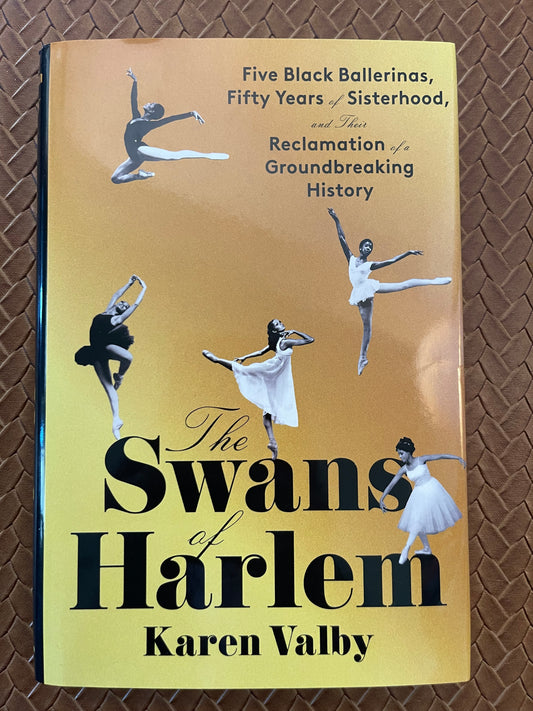 The Swans of Harlem: Five Black Ballerinas, Fifty Years of Sisterhood, and Their Reclamation of a Groundbreaking History by Karen Valby (Hardcover)