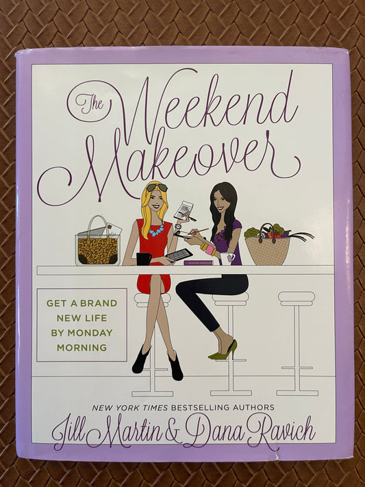 The Weekend Makeover: Get a Brand New Life by Monday Morning by Jill Martin, Dana Ravich (Hardcover)