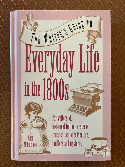 The Writer's Guide to Everyday Life in the 1800s by Marc McCutcheon (Hardcover)