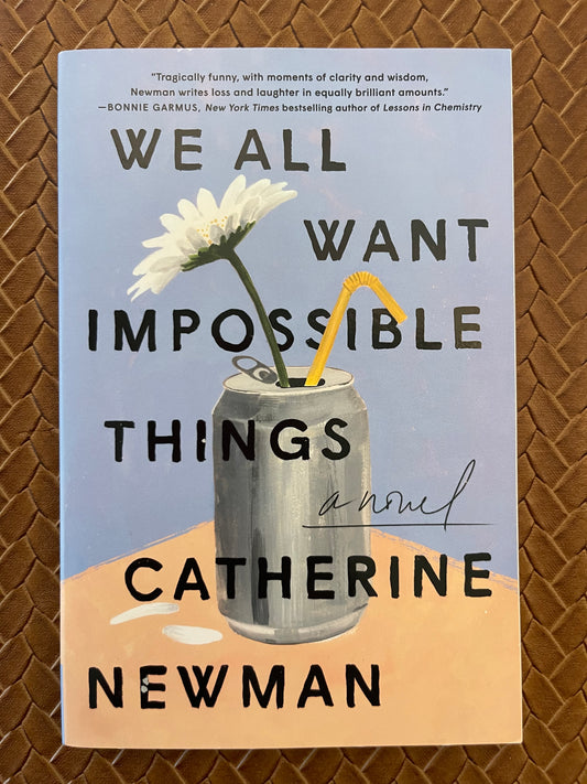 We All Want Impossible Things: A Novel by Catherine Newman (Paperback)