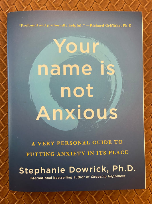 Your Name is Not Anxious: A Very Personal Guide to Putting Anxiety in Its Place by Stephanie Dowrick (Paperback)